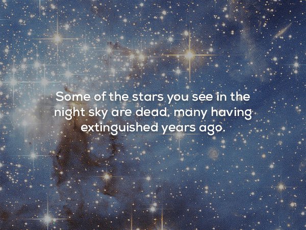 creepy fact sky - Some of the stars you see in the night sky are dead, many having extinguished years ago.