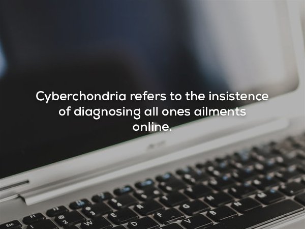 wtf facts - Computing - Cyberchondria refers to the insistence of diagnosing all ones ailments online.