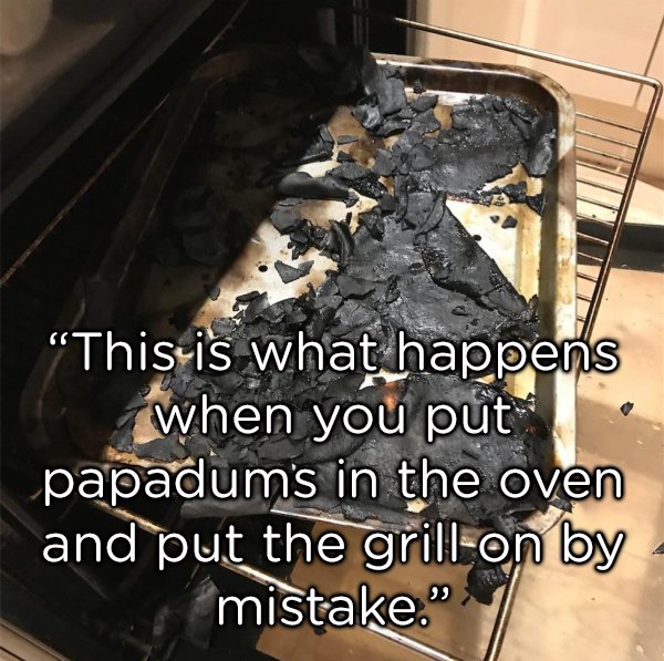 This is what happens when you put papadum's in the oven and put the grillon by mistake."