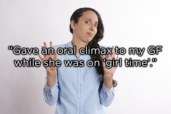 shocked person - "Gave an oral climax to my Gf while she was on girl time."
