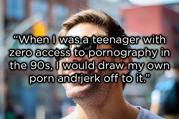 photo caption - "When I was a teenager with zero access to pornography in the 90s, I would draw my own porn and jerk off to it."