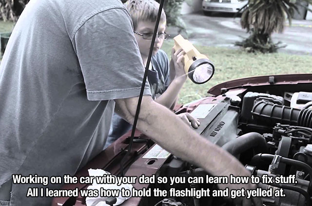 fixing car with dad meme - Basan Working on the car with your dad so you can learn how to fix stuff. All I learned was how to hold the flashlight and get yelled at.