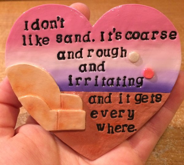 love - Idon't sand. It's coarse and rough and irritating and it gets every Where