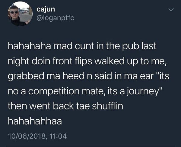 atmosphere - cajun hahahaha mad cunt in the pub last night doin front flips walked up to me, grabbed ma heed n said in ma ear