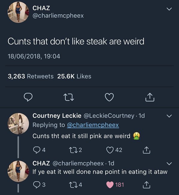 screenshot - Chaz Cunts that don't steak are weird 18062018, 3,263 10 27 I Courtney Leckie . 1d, Cunts tht eat it still pink are weird, 104 272 042 1 Chaz . 1d 'If ye eat it well done nae point in eating it ataw 23 224 181 1