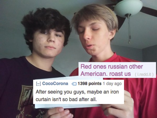 photo caption - Red ones russian other American, roast us L.redd.it CocoCorona 1398 points 1 day ago After seeing you guys, maybe an iron curtain isn't so bad after all.