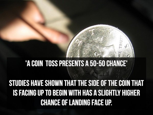 Coin flipping - Ru "A Coin Toss Presents A 5050 Chance Studies Have Shown That The Side Of The Coin That Is Facing Up To Begin With Has A Slightly Higher Chance Of Landing Face Up.