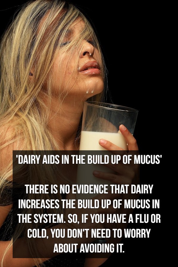 photo caption - "Dairy Aids In The Build Up Of Mucus' There Is No Evidence That Dairy Increases The Build Up Of Mucus In The System. So, If You Have A Flu Or Cold, You Don'T Need To Worry About Avoiding It