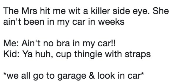 handwriting - The Mrs hit me wit a killer side eye. She ain't been in my car in weeks Me Ain't no bra in my car!! Kid Ya huh, cup thingie with straps we all go to garage & look in car