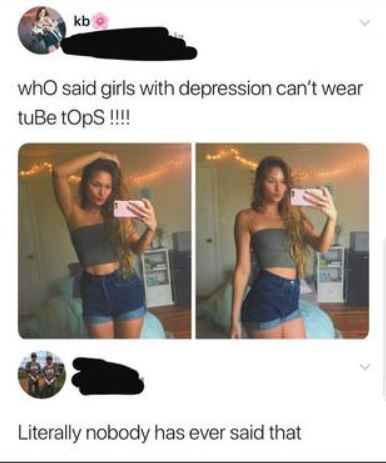 said depressed girls cant wear tube tops - kb who said girls with depression can't wear tuBe tOps!!!! Literally nobody has ever said that