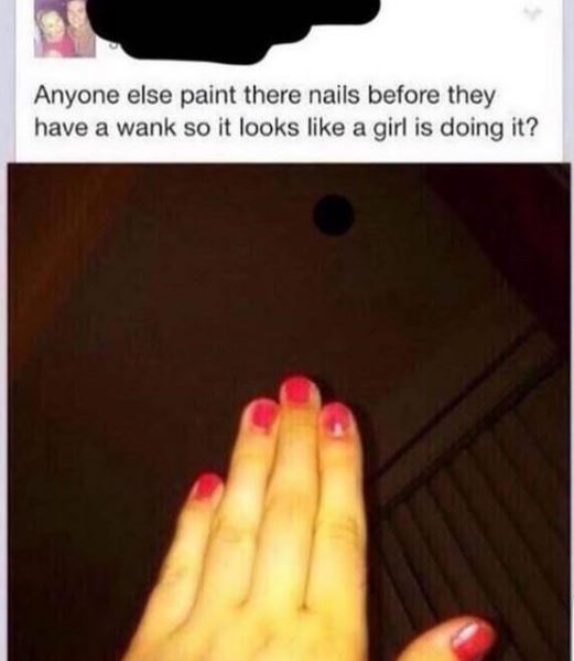 pleasure yourself - Anyone else paint there nails before they have a wank so it looks a girl is doing it?