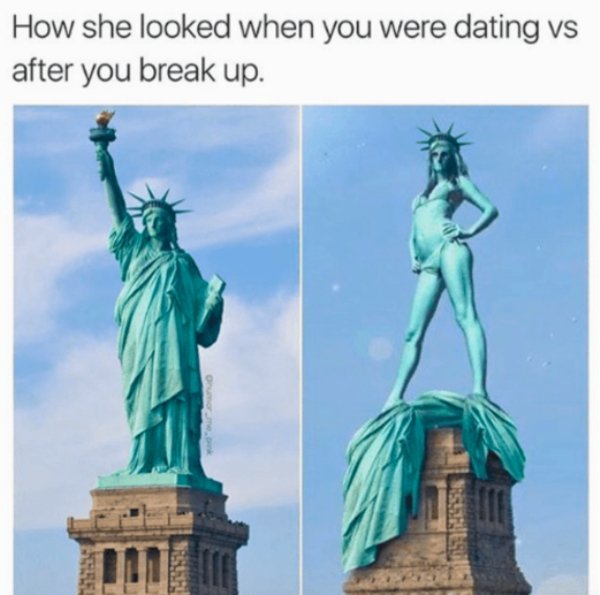 relationship meme of statue of liberty How she looked when you were dating vs after you break up.