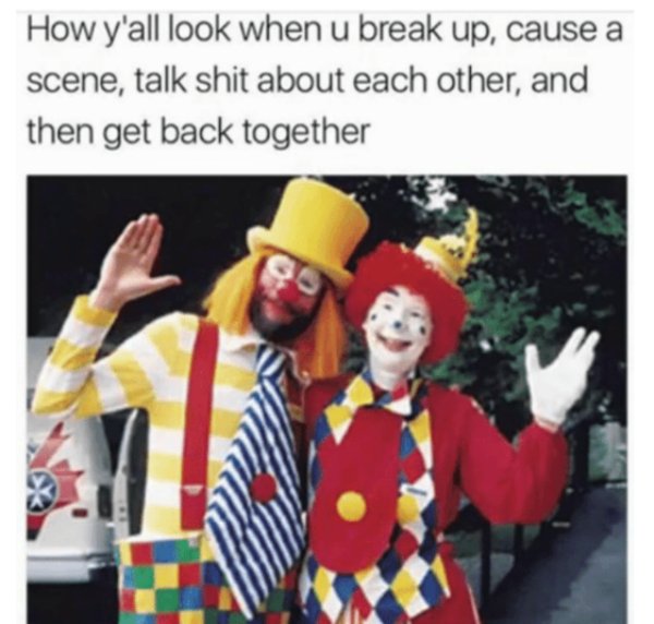 relationship meme of break up and make up meme How y'all look when u break up, cause a scene, talk shit about each other, and then get back together