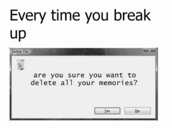 relationship meme of funny relatable breakup memes Every time you break up Delete File are you sure you want to delete all your memories?
