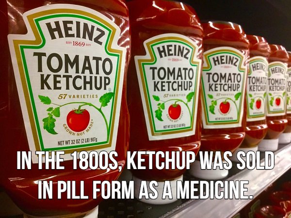 tomato ketchup - Heinzie Tomato Este 1869 Jheinz Gia Heinz Hein Heid Heid Ketchup Ketchup Tomato Ketchup 57 Varieties 57 Varietie Net Wt 32 Oz 2 Lb 90g In The 1800S, Ketchup Was Sold In Pill Form As A Medicine.
