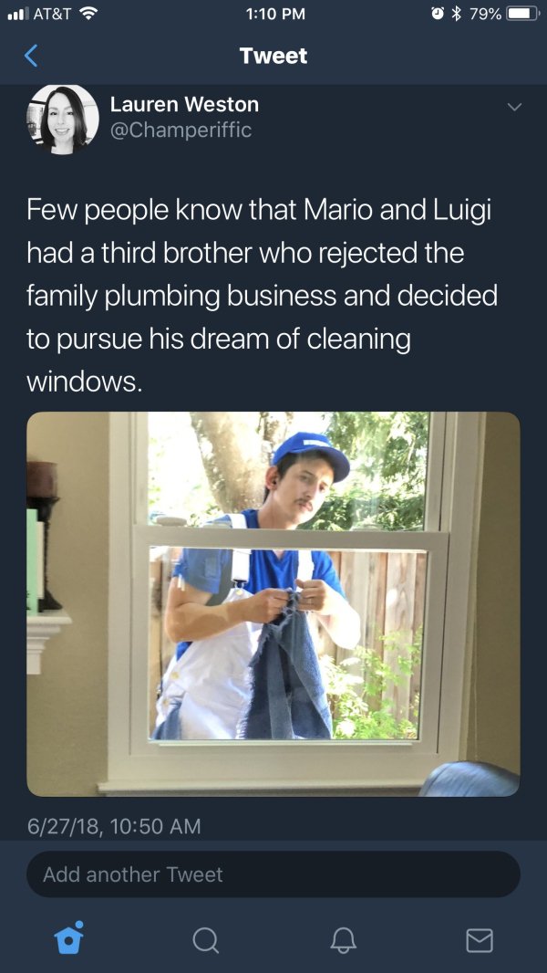 screenshot - 10 At&T 79% Tweet Lauren Weston Few people know that Mario and Luigi had a third brother who rejected the family plumbing business and decided to pursue his dream of cleaning, windows. 62718, Add another Tweet