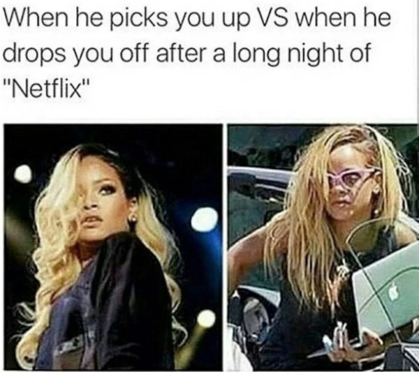 funny sex meme - When he picks you up Vs when he drops you off after a long night of "Netflix"
