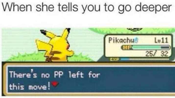 she tells you to go deeper - When she tells you to go deeper Pikachu Hpc Lv11 25 32 There's no Pp left for this move!