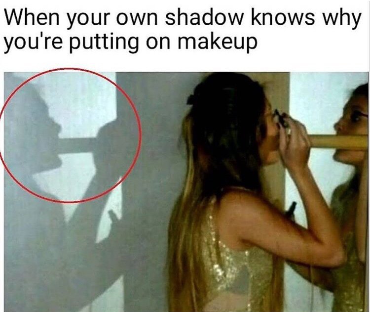 sex memes - When your own shadow knows why you're putting on makeup