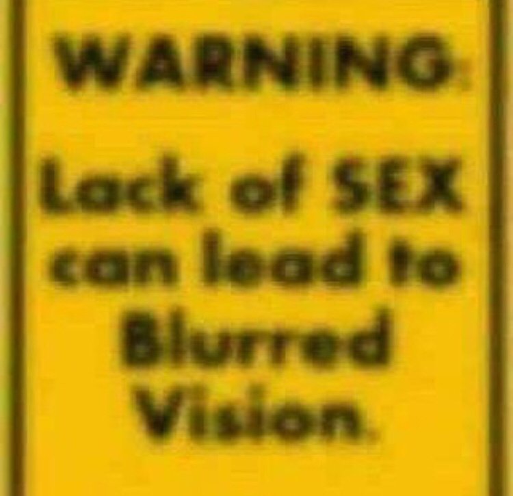 blurry eyes funny memes - Warning Lack of Sex can lead to Blurred Vision