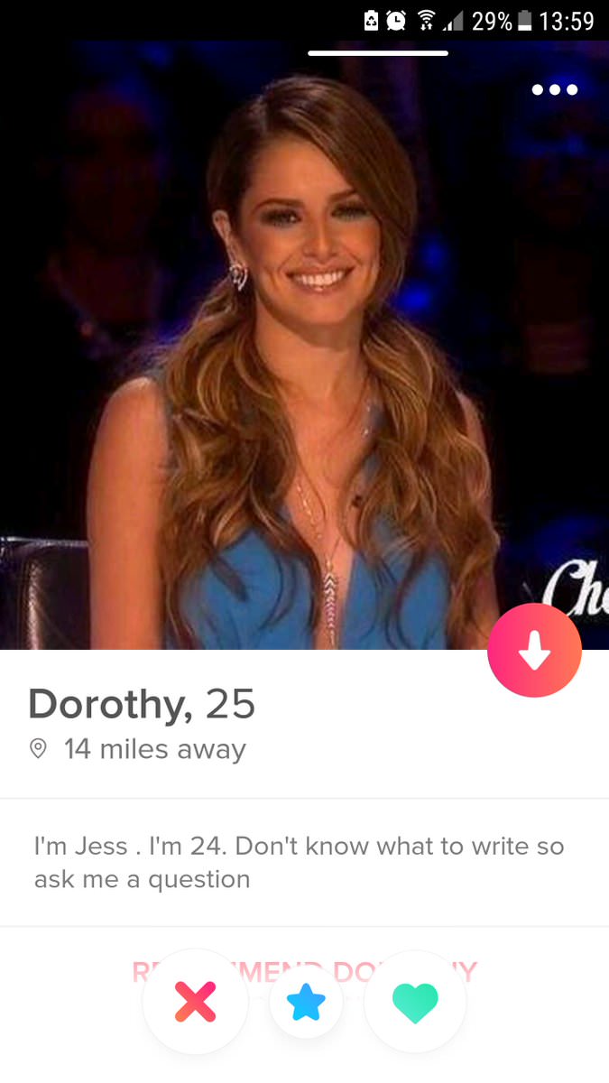 tinder- beauty - @ @ 29% Dorothy, 25 14 miles away I'm Jess. I'm 24. Don't know what to write so ask me a question R Med Do 'Y