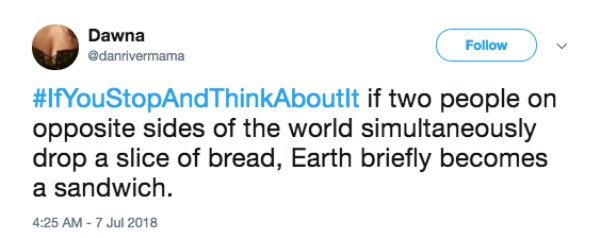 kevin hart tweet 2009 - Dawna if two people on opposite sides of the world simultaneously drop a slice of bread, Earth briefly becomes a sandwich.
