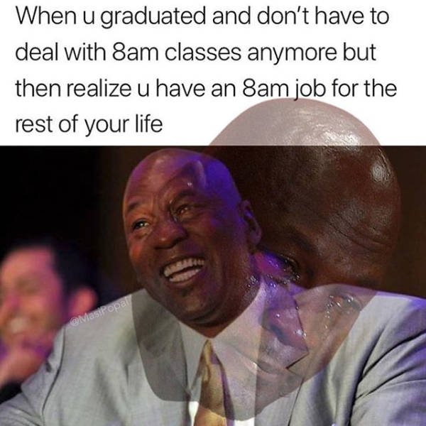 welcome to the real world meme - When u graduated and don't have to deal with Sam classes anymore but then realize u have an 8am job for the rest of your life lasiropal