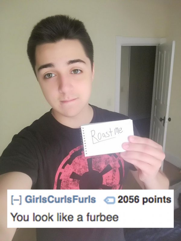 shoulder - Roast me GirlsCurlsFurls 2056 points You look a furbee