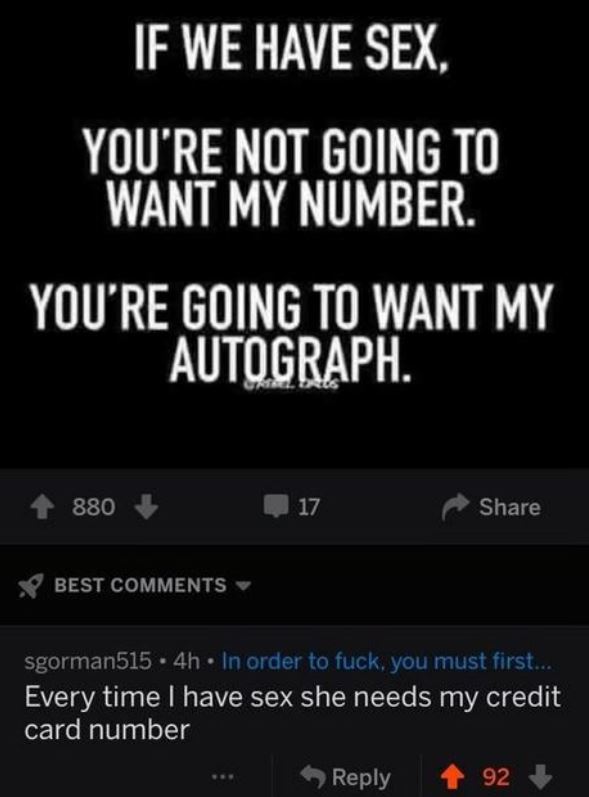 screenshot - If We Have Sex, You'Re Not Going To Want My Number. You'Re Going To Want My Autograph. 880 17 Best sgorman515 4h. In order to fuck, you must first... Every time I have sex she needs my credit card number ... 4 92