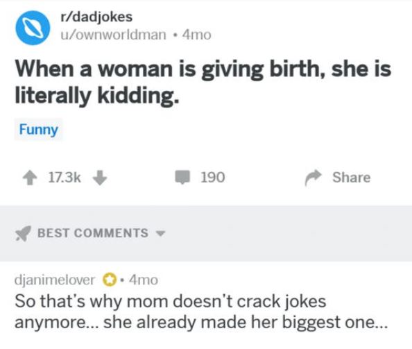 diagram - rdadjokes uownworldman 4mo When a woman is giving birth, she is literally kidding. Funny 190 Best djanimelover 4mo So that's why mom doesn't crack jokes anymore... she already made her biggest one...
