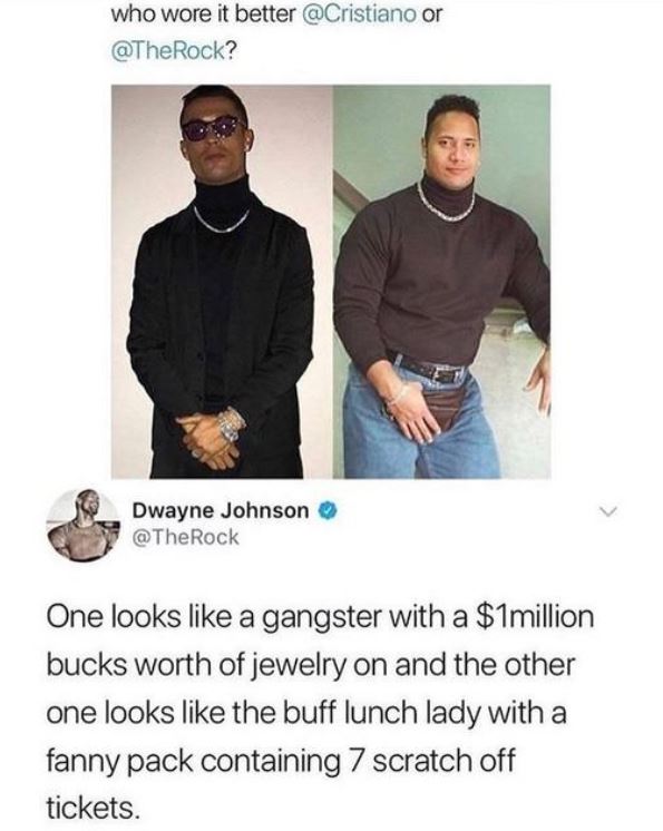 wore it better the rock - who wore it better or ? Dwayne Johnson One looks a gangster with a $1million bucks worth of jewelry on and the other one looks the buff lunch lady with a fanny pack containing 7 scratch off tickets.