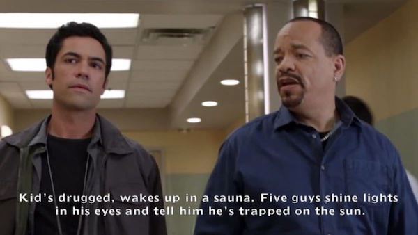 law and order ice t quotes - Kid's drugged, wakes up in a sauna. Five guys shine lights in his eyes and tell him he's trapped on the sun.