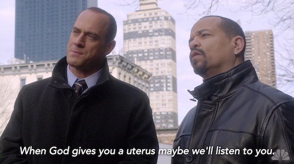 law and order svu jokes - When God gives you a uterus maybe we'll listen to you.