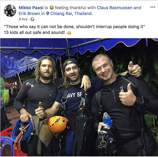 thai cave divers - Mikko Paasi is feeling thankful with Claus Rasmussen and Erik Brown in Chiang Rai, Thailand. 3 hrs. "Those who say it can not be done, shouldn't interrup people doing it" 13 kids all out safe and sound! Avy Sf