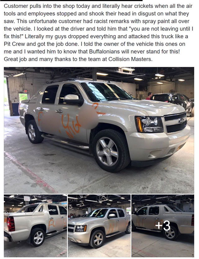 Racism - Customer pulls into the shop today and literally hear crickets when all the air tools and employees stopped and shook their head in disgust on what they saw. This unfortunate customer had racist remarks with spray paint all over the vehicle. I lo