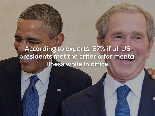 us president - According to experts, 27% if all Us presidents met the criteria for mental illness while in office.
