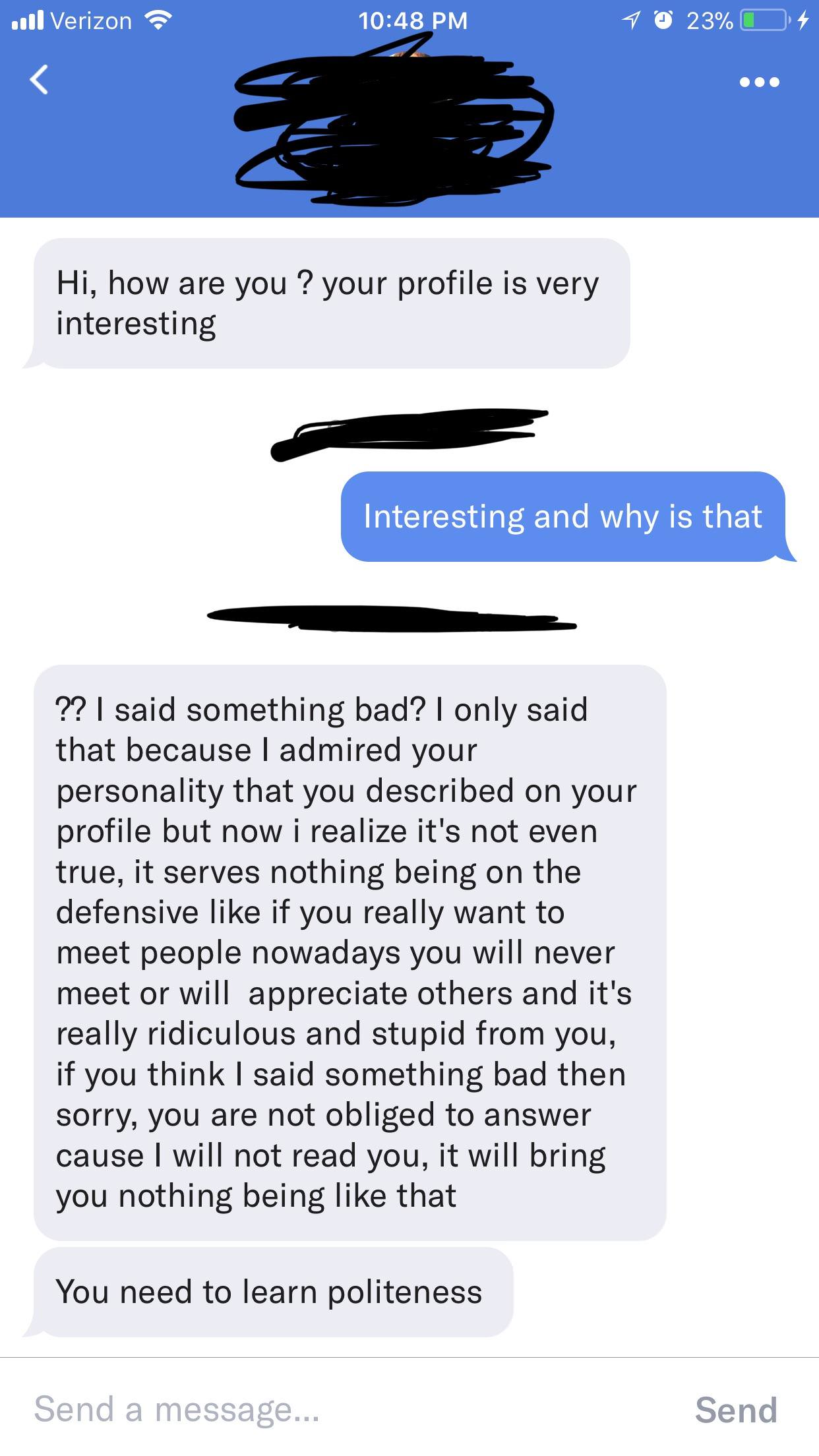 cringe dms - ull Verizon 10 23% 4 Hi, how are you? your profile is very interesting Interesting and why is that ?? I said something bad? I only said that because I admired your personality that you described on your profile but now i realize it's not even