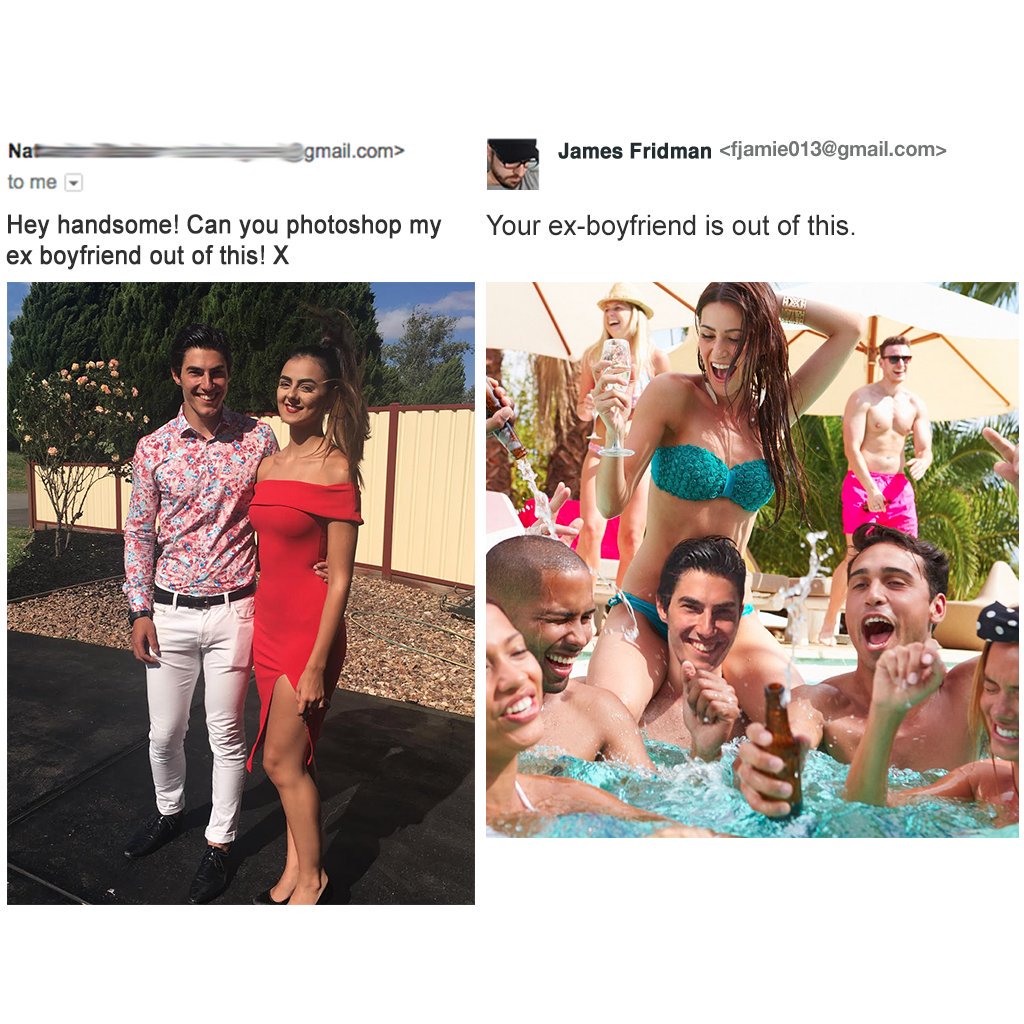 photoshop troll - James Fridman  Nat egmail.com> to me Hey handsome! Can you photoshop my ex boyfriend out of this! X Your exboyfriend is out of this.