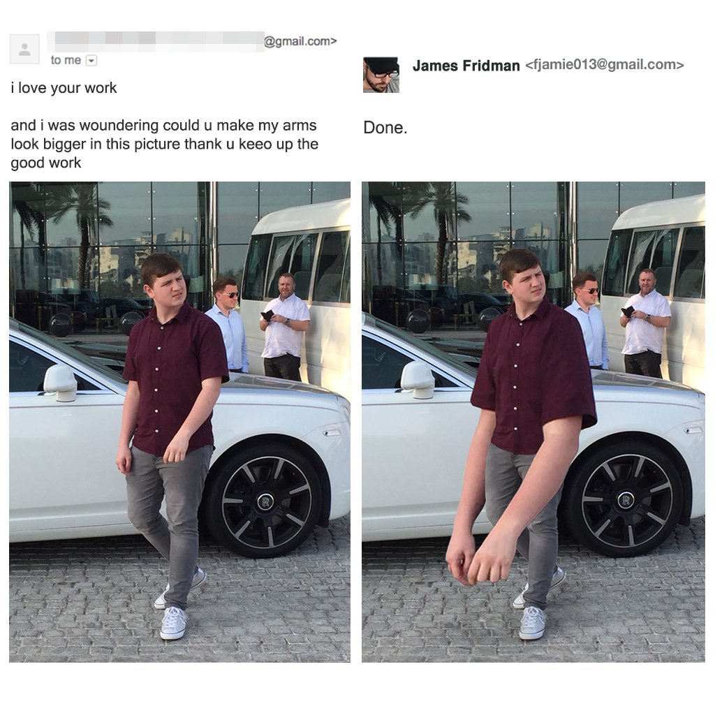 james fridman photoshop - .com> to me James Fridman  i love your work Done. and i was woundering could u make my arms look bigger in this picture thank u keeo up the good work