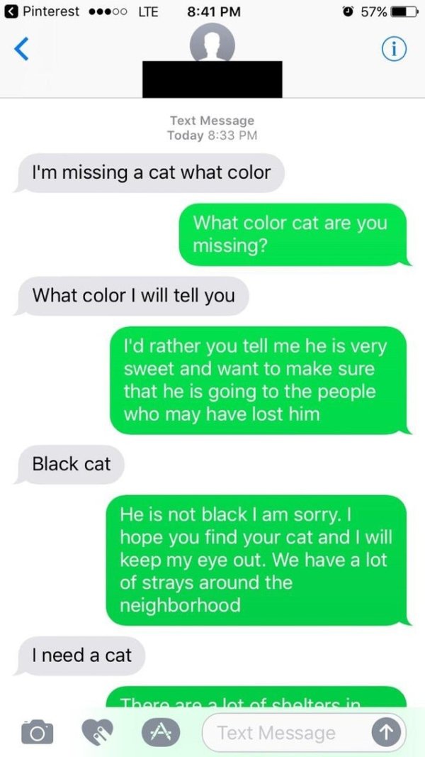 web page - Pinterest ...00 Lte 0 57% Text Message Today I'm missing a cat what color What color cat are you missing? What color I will tell you I'd rather you tell me he is very sweet and want to make sure that he is going to the people who may have lost 