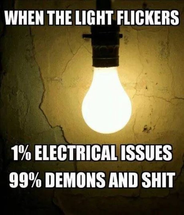 electrical meme - When The Light Flickers 1% Electrical Issues 99% Demons And Shit