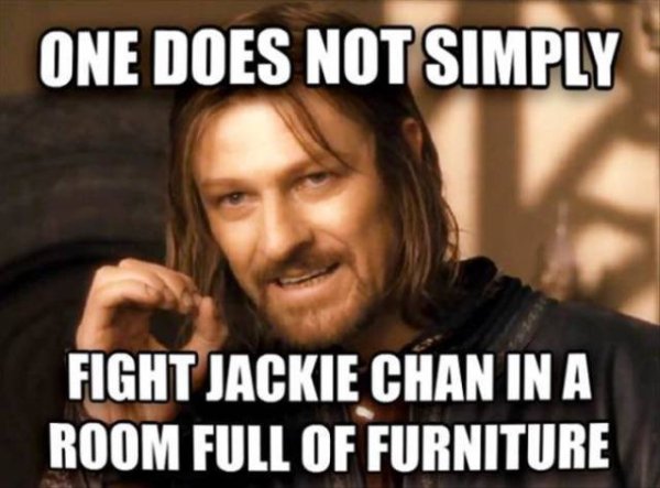 fat loss meme - One Does Not Simply Fight Jackie Chan In A Room Full Of Furniture