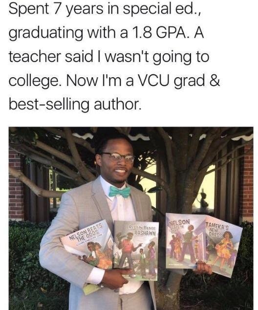 best of black twitter - Spent 7 years in special ed., graduating with a 1.8 Gpa. A teacher said I wasn't going to college. Now I'm a Vcu grad & bestselling author. Nelson Tans Resti Peace Qashawn Nelson Beats The Oods