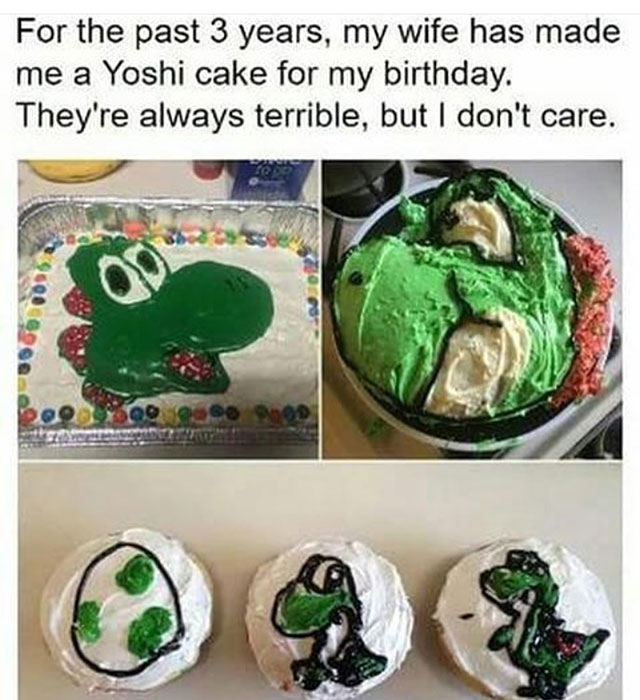 wholesome memes - For the past 3 years, my wife has made me a Yoshi cake for my birthday. They're always terrible, but I don't care. So 90