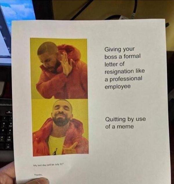 quit your job meme - Giving your boss a formal letter of resignation a professional employee Quitting by use of a meme Made wille w 31" Th .