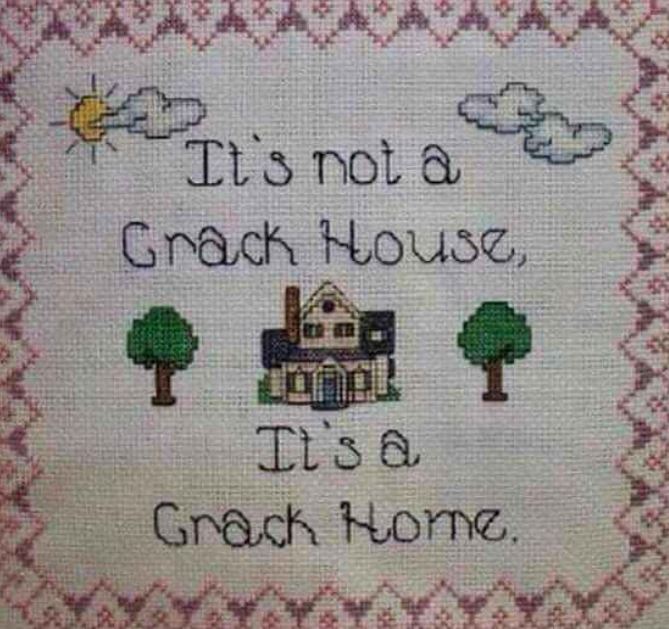 crack house crack home - pris not a a Grack House, It's a Grack Horne