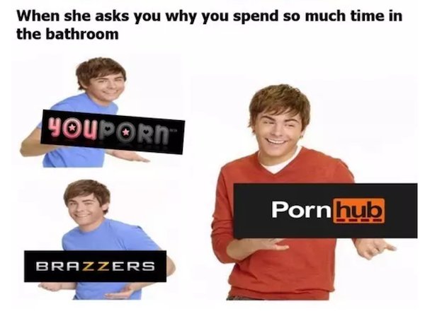 funny memes struggles only guys will understand - When she asks you why you spend so much time in the bathroom Youporn Pornhub Brazzers