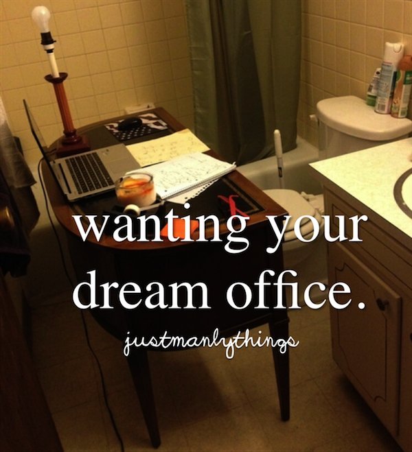just helping a sore throat just manly things - wanting your dream office. justmanlythings
