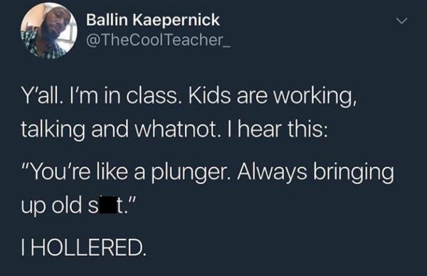 uber driver kidnapped me meme - Ballin Kaepernick Y'all. I'm in class. Kids are working, talking and whatnot. I hear this "You're a plunger. Always bringing up old s t." I Hollered.