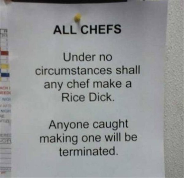 sign - All Chefs Under no circumstances shall any chef make a Rice Dick. Anyone caught making one will be terminated